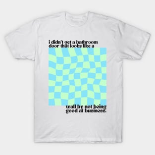 "I didn't get a bathroom door that looks like a wall by not being good at business." - Jack Donaghy Quotes - 30 Rock T-Shirt